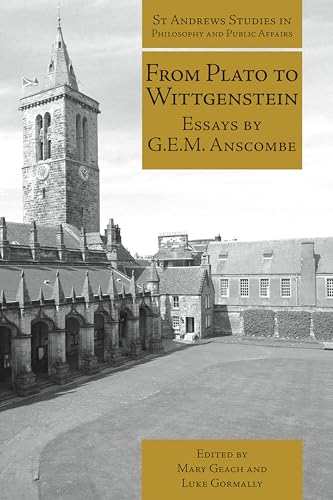 From Plato to Wittgenstein: Essays by G.E.M. Anscombe (St Andrews Studies in Philosophy and Public Affairs Book 18)