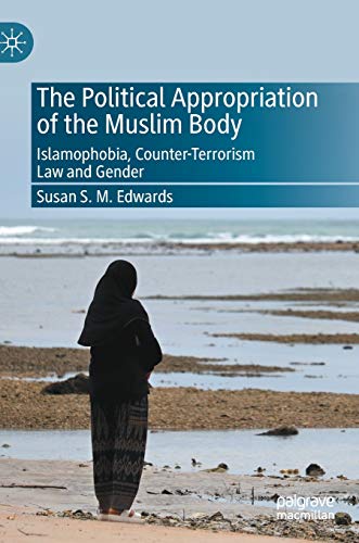 The Political Appropriation of the Muslim Body: Islamophobia, Counter-Terrorism Law and Gender
