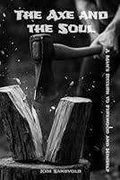 The Axe and the Soul A Man’s Return to Firewood and Himself B0F5PKJ16T Book Cover