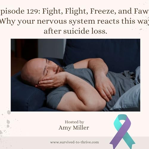 Episode 129- Fight, Flight, Freeze, and Fawn. Why your nervous system reacts this way after suicide loss.