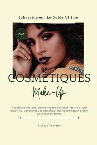Fournisseurs Laboratoires Cosmétiques Make up en Asie - Le Guide Ultime: Accédez à des laboratoires validés pour leur fiabilité et leur expertise. (French Edition)
