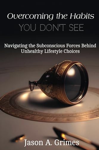 Overcoming the Habits You Don't See: Navigating the Subconscious Forces Behind Unhealthy Lifestyle Choices