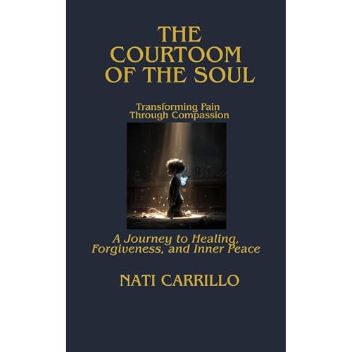 The Courtroom of the Soul: Transforming Pain Through Compassion Audiolibro Por Nati Carrillo arte de portada