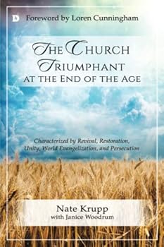 Paperback The Church Triumphant at the End of the Age: Characterized by Revival, Restoration, Unity, World Evangelization and Persecution Book