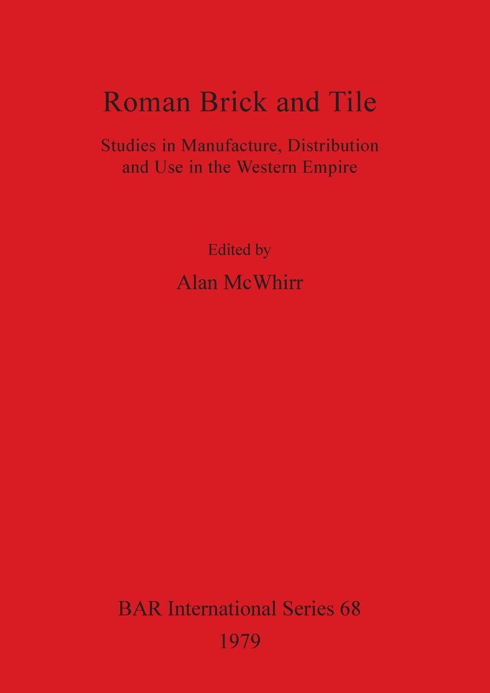 Roman Brick and Tile: Studies in Manufacture, Distribution and Use in the Western Empire: 68 (British Archaeological Reports International Series)