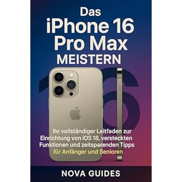 DAS IPHONE 16 PRO MAX MEISTERN: Ihr vollständiger Leitfaden zur Einrichtung von iOS 18, versteckten Funktionen und zeitsparenden Tipps für Anfänger und Senioren (German Edition)