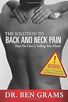 The Solution To Back and Neck Pain: That No One Is Telling You About 0998350303 Book Cover
