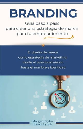 Branding. Guia paso a paso para crear una estrategia de marca para tu emprendimiento: El diseño de marca como estrategia de marketing: desde el ... Empresarial: De la idea al negocio próspero)