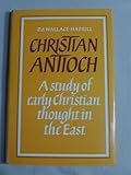 Christian Antioch: A Study of Early Christian Thought in the East