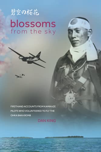 Blossoms From The Sky: Firsthand Accounts From Kamikaze Pilots Who Volunteered To Fly The Ohka Baka Bomb: 3