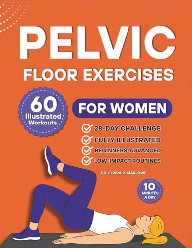 Pelvic Floor Exercises for Women: 60 Step-by-Step Illustrated Workouts to Strengthen Your Core, Improve Bladder Control, and Rebuild Confidence in Just 10 Minutes a Day (Pelvic Floor Health Books)