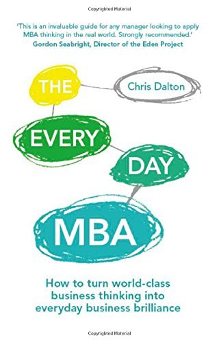 The Every Day MBA: How to Turn World-Class Business Thinking into Everyday Business Brilliance by Chris Dalton (10-Dec-2014) Paperback