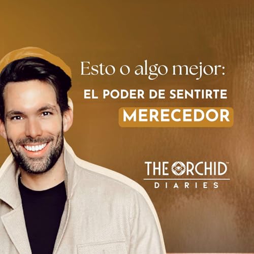 Esto o algo mejor: el poder del merecimiento | Andr&eacute;s P&aacute;ez | THE ORCHID Diaries