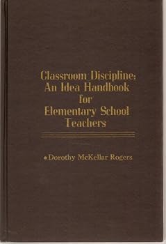 Classroom Discipline: An Idea Handbook for Elementary School Teachers