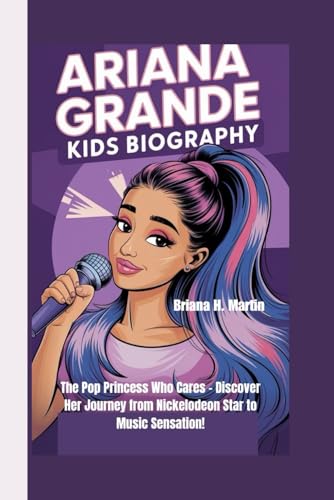 ARIANA GRANDE KIDS BIOGRAPHY: The Pop Princess Who Cares - Discover Her Journey from Nickelodeon Star to Music Sensation!