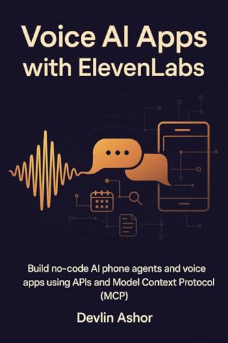 Voice AI Apps with ElevenLabs: Build no-code AI phone agents and voice apps using APIs and Model Context Protocol (MCP)