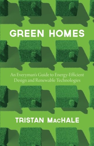 Green Homes: An Everyman's Guide to Energy Efficient Design and Renewable Technologies