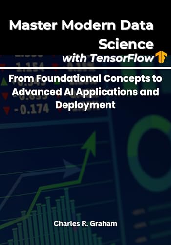 Master Modern Data Science with TensorFlow: From Foundational Concepts to Advanced AI Applications and Deployment (English Edition)