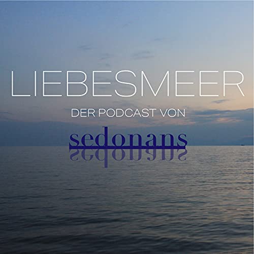 Liebesmeer - Der Podcast von SEDONANS Liebesmeer - Der Podcast von SEDONANS