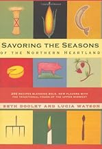 Savoring the Seasons Of the Northern Heartland: 200 Recipes Blending Bold, New Flavors with the Traditional Foods of the U...