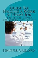 Guide To Finding a Work at Home Job: Jennifer Loves To Work At Home 1519381972 Book Cover