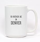 I'd Rather Be In DENVER - Ceramic Coffee Mug 15oz