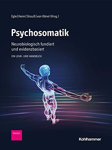 Psychosomatik - neurobiologisch fundiert und evidenzbasiert: Ein Lehr- und Handbuch Psychosomatik - neurobiologisch fundiert und evidenzbasiert: Ein Lehr- und Handbuch