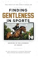 Finding Gentleness in Sports: Growing In The Likeness Of Christ 1938254473 Book Cover
