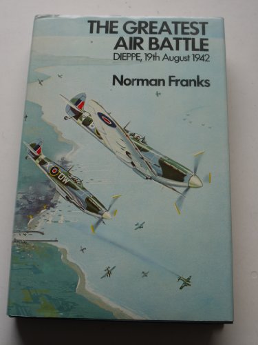 The greatest air battle: Dieppe, 19th August, 1942 0718303962 Book Cover