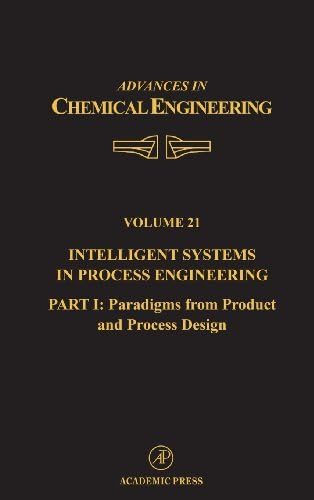 Intelligent Systems in Process Engineering, Part I: Paradigms from Product and Process Design (ISSN Book 21)