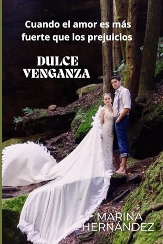 DULCE VENGANZA: CUANDO EL AMOR ES MAS FUERTE QUE LOS PREJUICIOS