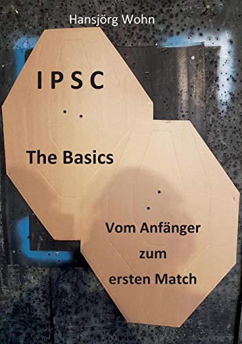 IPSC The Basics: Vom Anfänger zum ersten Match IPSC The Basics: Vom Anfänger zum ersten Match