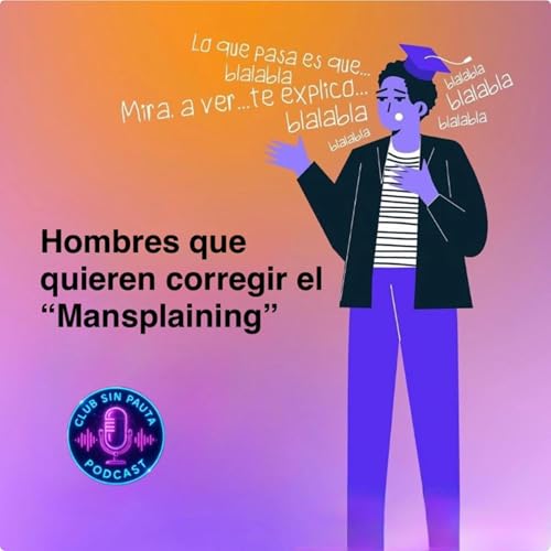 [T2]EP96: Hombres que quieren corregir el Mansplaining