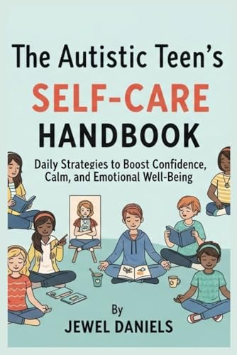 The Autistic Teen’s Self-Care Handbook: Daily Strategies to Boost Confidence,