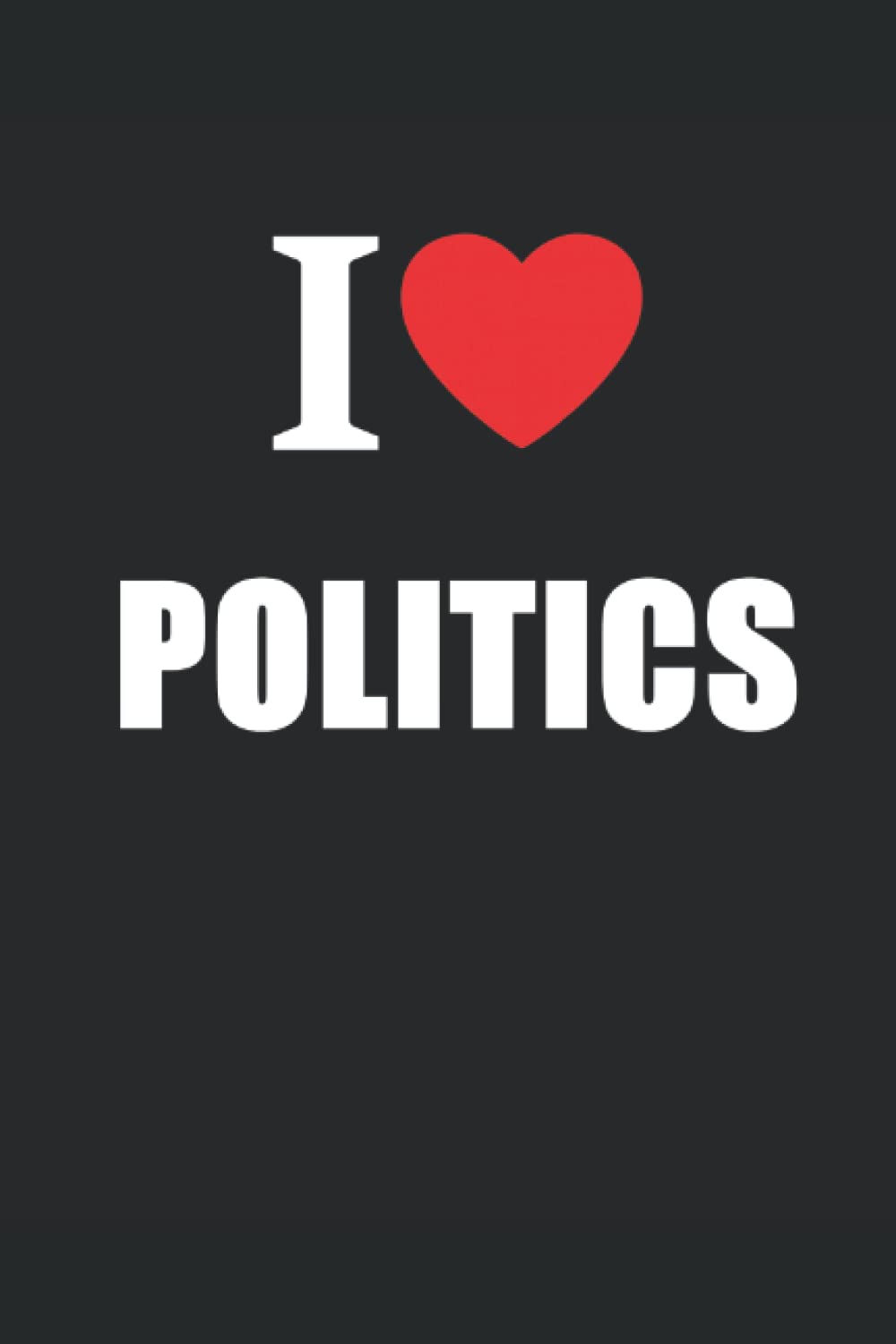 I Love Politics: Journal style Notebook