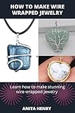 HOW TO MAKE WIRE WRAPPED JEWELRY: Learn How to Make Stunning Wire Wrapped Jewelry (English Edition)