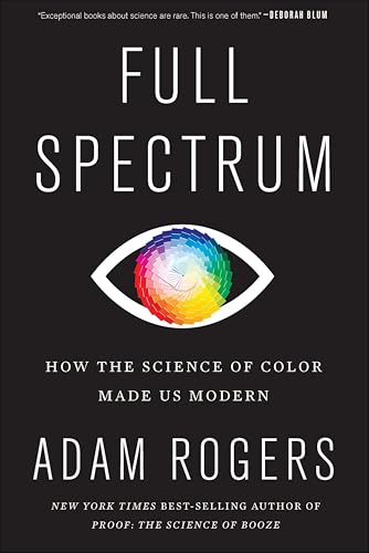Full Spectrum: How the Science of Color Made Us Modern