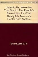 Listen to Us, We're Not That Stupid: The People's Prescription for What Really Ails America's Health Care System 0930095294 Book Cover