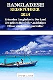 BANGLADESCH REISEFÜHRER 2024: Erkunden Bangladesch: Das Land der grünen Reisfelder, mächtigen Flüsse und lebendigen Kultur (WANDERLUST-TIPPS UND INFORMATIONSLEITFADEN, Band 5)