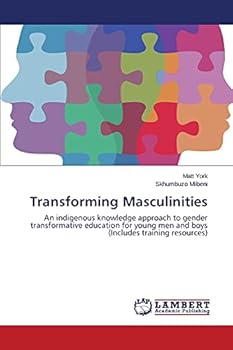 Transforming Masculinities: An indigenous knowledge approach to gender transformative education for young men and boys (Includes training resources)