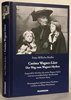 Cosima Wagner-Liszt: Der Weg zum Wagner-Mythos : ausgewählte Schriften des ersten Wagner-Enkels und sein unveröffentlichter Briefwechsel mit Thomas Mann