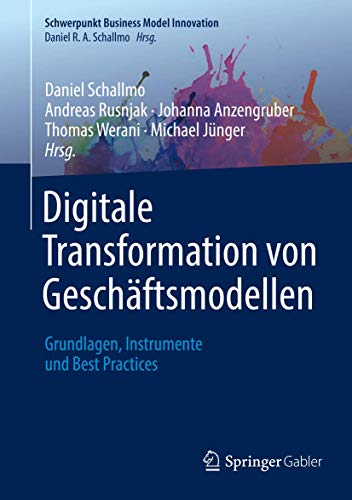 Digitale Transformation von Geschäftsmodellen: Grundlagen, Instrumente und Best Practices (Schwerpu