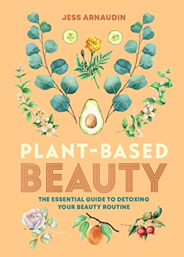 Plant-Based Beauty: The Essential Guide to Detoxing Your Beauty R...