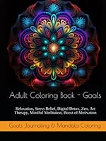 Adult Coloring Book - Motivation and Goal: Relaxation, Stress Relief, Digital Detox, Zen, Art Therapy, Mindful Meditation, Boost of Motivation (Adult ... and Mindful Meditation: Mandala Art Therapy) B0BXMYVY9N Book Cover