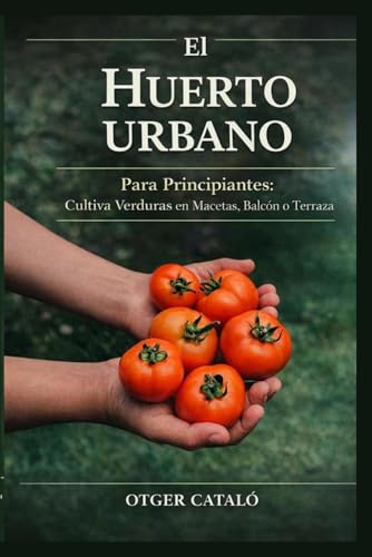El Huerto Urbano para Principiantes: Cultiva Verduras en Macetas,...