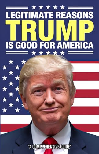 Legitimate Reasons Trump is Good For America, Funny Anti Trump Gag Gift: Hilarious Blank Journal