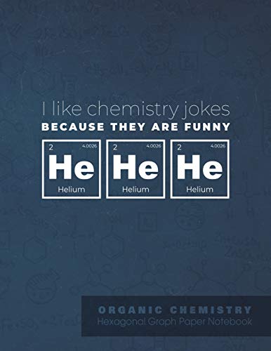 I like chemistry jokes because they are funny he he he | ORGANIC CHEMISTRY Hexagonal Graph Paper Notebook: Funny chemistry joke / quote | Sketchbook ... organic chemistry class. Great gift under 10$