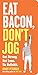Eat Bacon, Don't Jog: Get Strong. Get Lean. No Bullshit. (English Edition) English günstig Kaufen-Eat Bacon, Don't Jog: Get Strong. Get Lean. No Bullshit. (English Edition)
