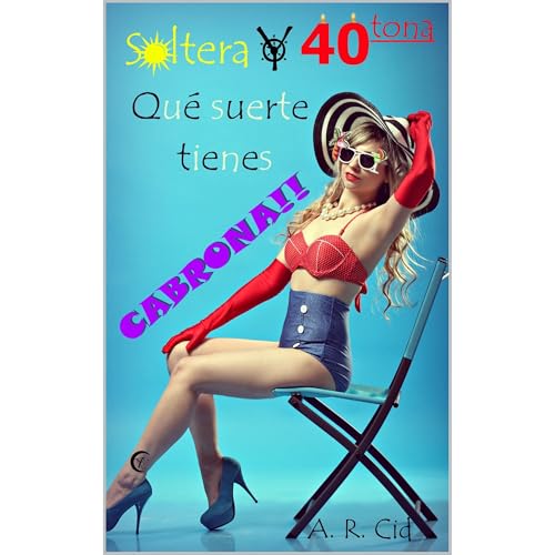 Soltera y cuarentona, qué suerte tienes cabrona!! Audiolibro Por A. R. Cid arte de portada