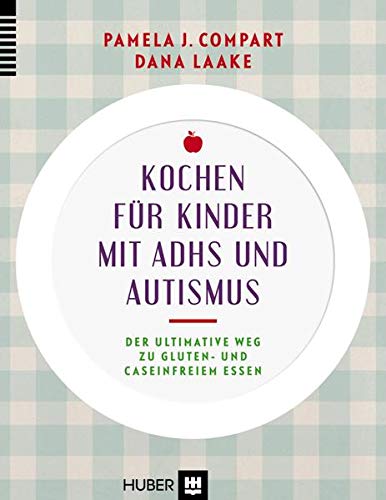 Kochen für Kinder mit ADHS und Autismus: Der ultimative Weg zu gluten– und caseinfreiem Essen Kochen für Kinder mit ADHS und Autismus: Der ultimative Weg zu gluten– und caseinfreiem Essen